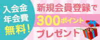 新規会員登録で300ポイントプレゼント