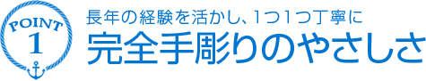 長年の経験を活かし、1つ1つ丁寧に完全手彫りのやさしさ