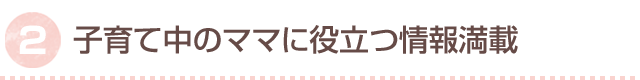 子育て中のママに役立つ情報満載